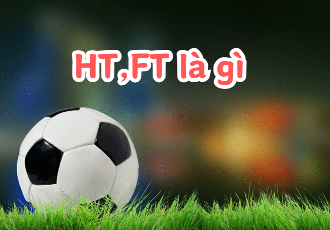 Trong bóng đá HT và FT là gì?